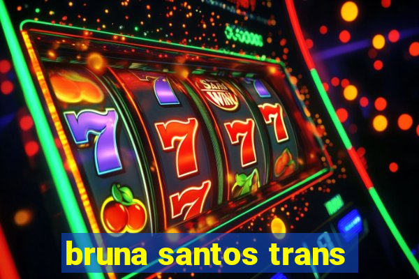 bruna santos trans